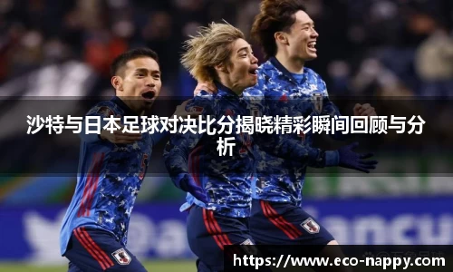 沙特与日本足球对决比分揭晓精彩瞬间回顾与分析
