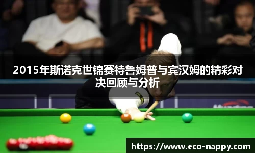 2015年斯诺克世锦赛特鲁姆普与宾汉姆的精彩对决回顾与分析